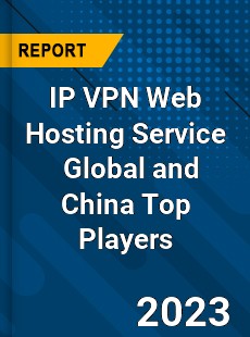 IP VPN Web Hosting Service Global and China Top Players Market