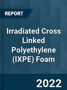 Irradiated Cross Linked Polyethylene Foam Market