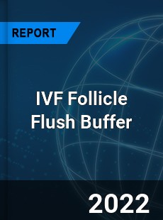 IVF Follicle Flush Buffer Market