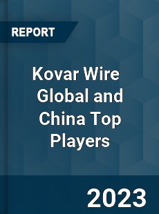 Kovar Wire Global and China Top Players Market