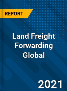 Land Freight Forwarding Global Market