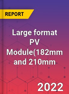 Large format PV Module 182mm and 210mm Market