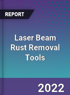Laser Beam Rust Removal Tools Market