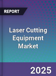 Laser Cutting Equipment Market