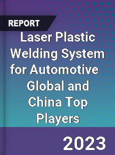 Laser Plastic Welding System for Automotive Global and China Top Players Market