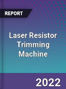 Laser Resistor Trimming Machine Market