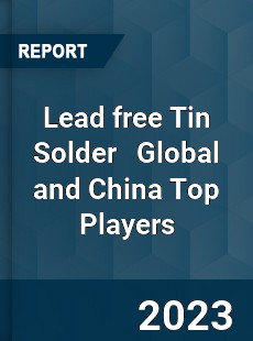 Lead free Tin Solder Global and China Top Players Market