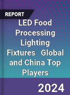 LED Food Processing Lighting Fixtures Global and China Top Players Market