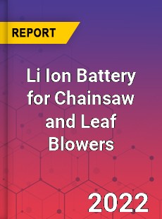 Li Ion Battery for Chainsaw and Leaf Blowers Market