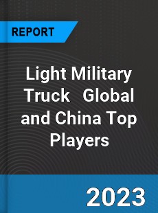 Light Military Truck Global and China Top Players Market