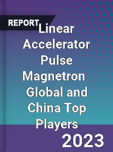 Linear Accelerator Pulse Magnetron Global and China Top Players Market