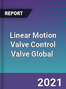 Linear Motion Valve Control Valve Global Market