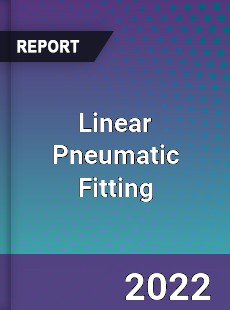 Linear Pneumatic Fitting Market