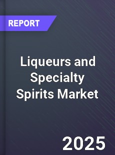 Liqueurs and Specialty Spirits Market