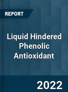 Liquid Hindered Phenolic Antioxidant Market