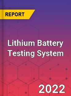 Lithium Battery Testing System Market