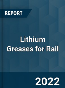Lithium Greases for Rail Market