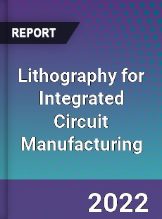 Lithography for Integrated Circuit Manufacturing Market