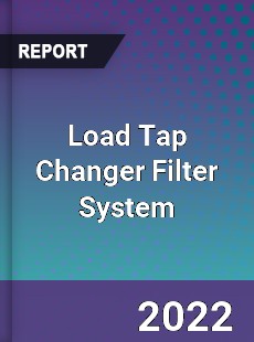 Load Tap Changer Filter System Market