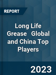 Long Life Grease Global and China Top Players Market