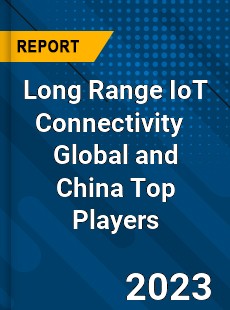 Long Range IoT Connectivity Global and China Top Players Market