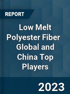 Low Melt Polyester Fiber Global and China Top Players Market
