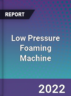 Low Pressure Foaming Machine Market
