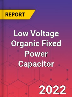 Low Voltage Organic Fixed Power Capacitor Market