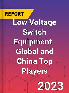 Low Voltage Switch Equipment Global and China Top Players Market