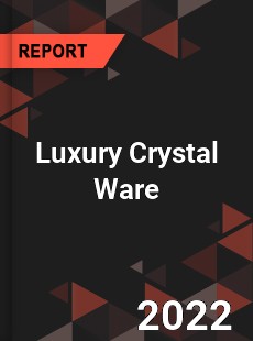 Luxury Crystal Ware Market