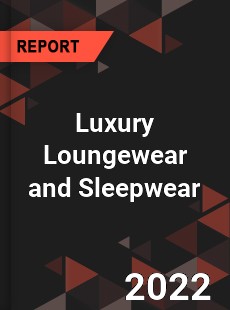 Luxury Loungewear and Sleepwear Market