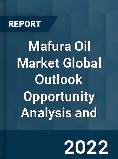 Mafura Oil Market Global Outlook Opportunity Analysis and