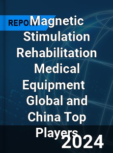 Magnetic Stimulation Rehabilitation Medical Equipment Global and China Top Players Market