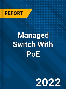 Managed Switch With PoE Market