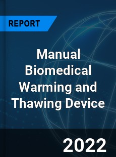 Manual Biomedical Warming and Thawing Device Market