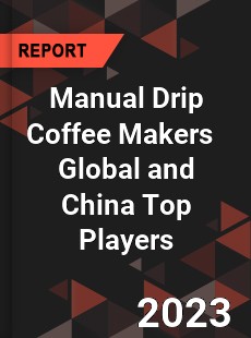 Manual Drip Coffee Makers Global and China Top Players Market
