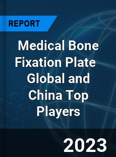 Medical Bone Fixation Plate Global and China Top Players Market