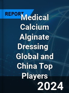 Medical Calcium Alginate Dressing Global and China Top Players Market