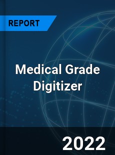 Medical Grade Digitizer Market