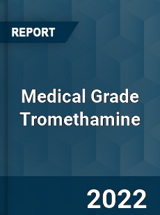 Medical Grade Tromethamine Market