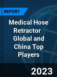 Medical Hose Retractor Global and China Top Players Market