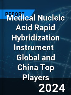 Medical Nucleic Acid Rapid Hybridization Instrument Global and China Top Players Market