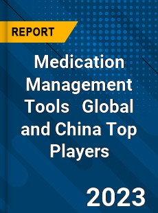 Medication Management Tools Global and China Top Players Market