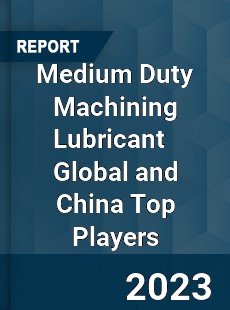 Medium Duty Machining Lubricant Global and China Top Players Market