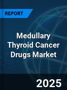 Medullary Thyroid Cancer Drugs Market