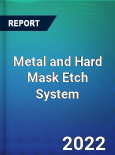 Metal and Hard Mask Etch System Market