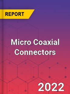 Micro Coaxial Connectors Market