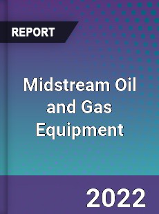 Midstream Oil and Gas Equipment Market