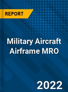 Military Aircraft Airframe MRO Market