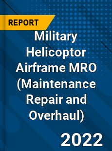 Military Helicoptor Airframe MRO Market